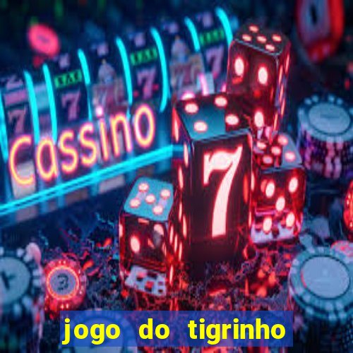 jogo do tigrinho ganha dinheiro de verdade